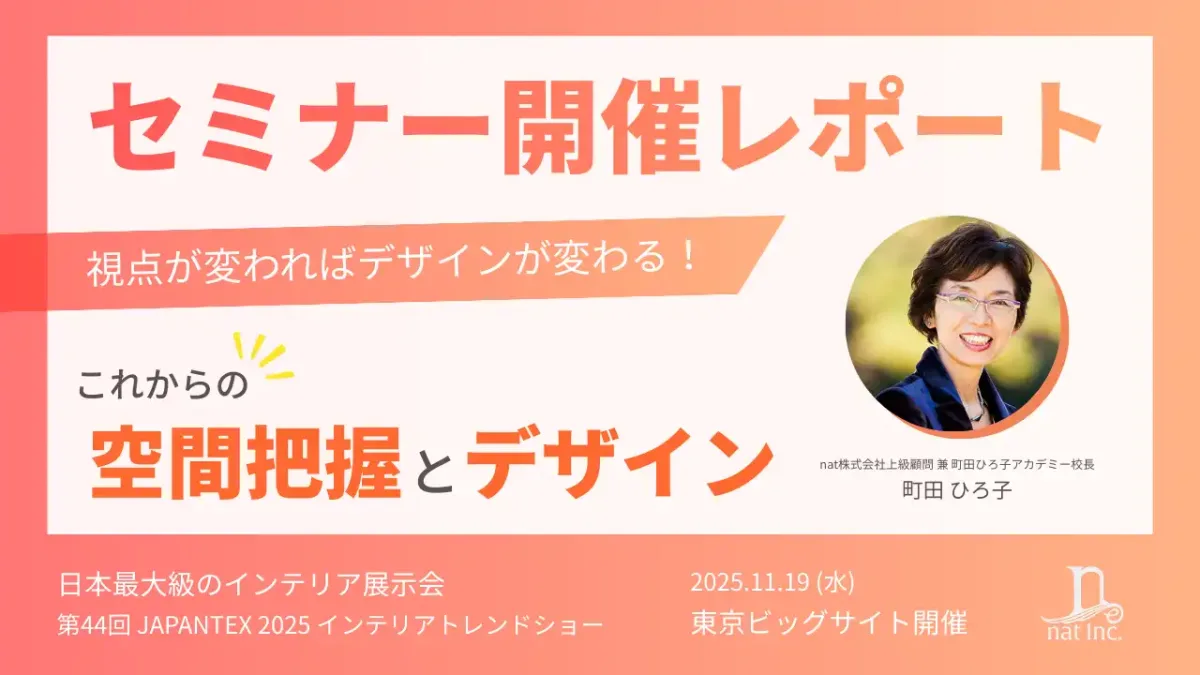 オレンジのグラデーション背景のイベントバナー。上部に「セミナー開催レポート」、メインタイトルに「これからの空間把握とデザイン」、サブタイトルに「視点が変わればデザインが変わる!」と記載。右側には講師の町田ひろ子氏(nat株式会社上級顧問 兼 町田ひろ子アカデミー校長)の顔写真があり、下部には2025年11月19日に東京ビッグサイトで開催された第44回JAPANTEX 2025の情報が含まれています。
